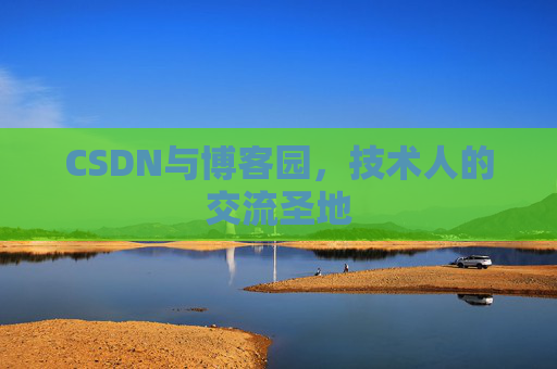 CSDN与博客园,技术人的交流圣地